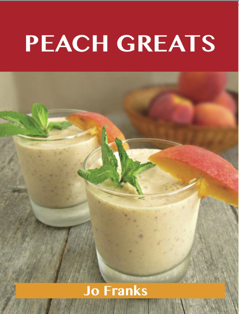 Peach Greats: Delicious Peach Recipes, The Top 94 Peach Recipes