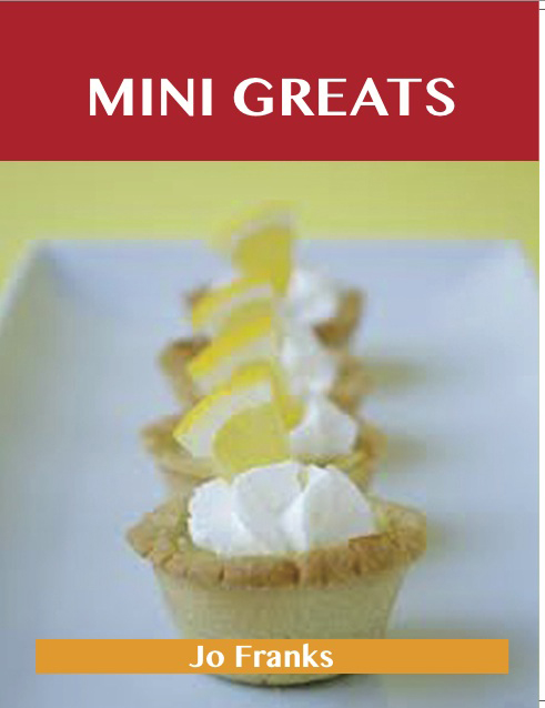 Mini Greats: Delicious Mini Recipes, The Top 72 Mini Recipes