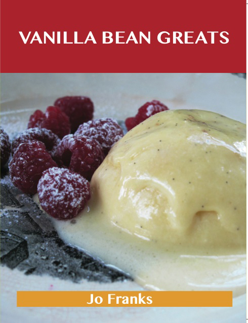 Vanilla Bean Greats: Delicious Vanilla Bean Recipes, The Top 69 Vanilla Bean Recipes