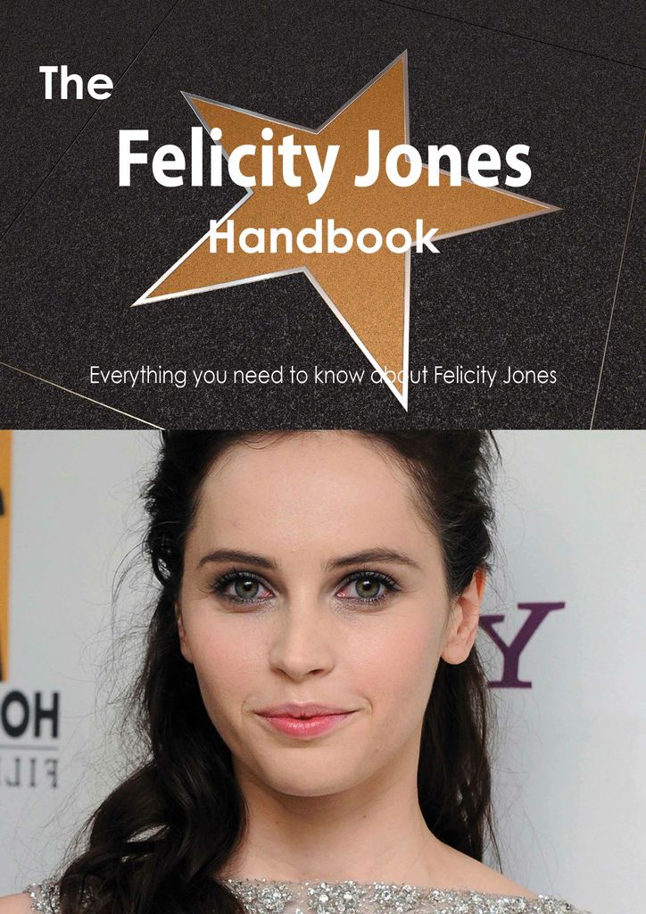 The Felicity Jones Handbook - Everything you need to know about Felicity Jones