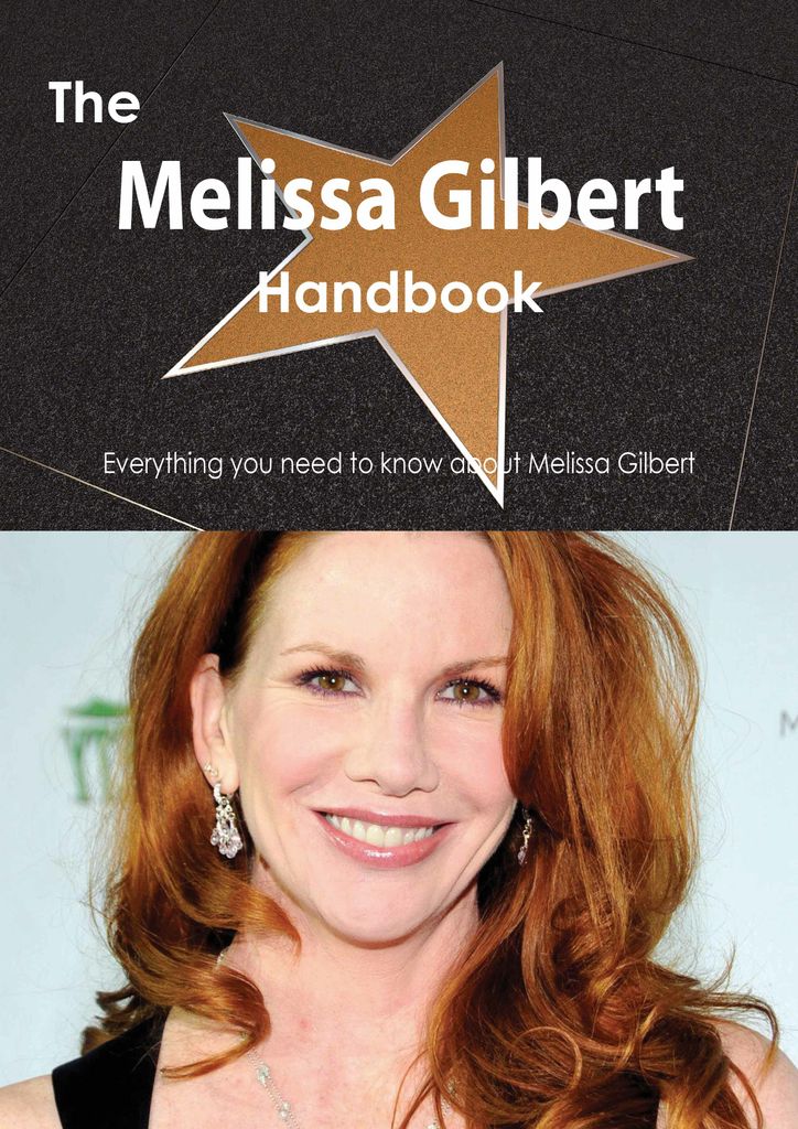 The Melissa Gilbert Handbook - Everything you need to know about Melissa Gilbert