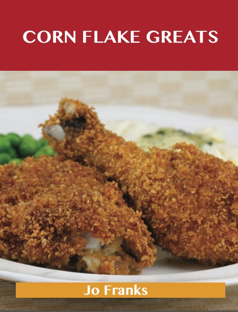 Corn Flake Greats: Delicious Corn Flake Recipes, The Top 74 Corn Flake Recipes