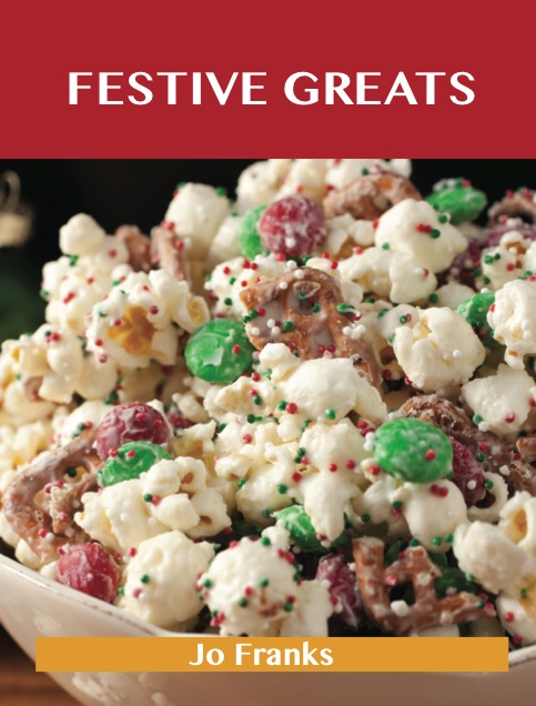 Festive Greats: Delicious Festive Recipes, The Top 49 Festive Recipes