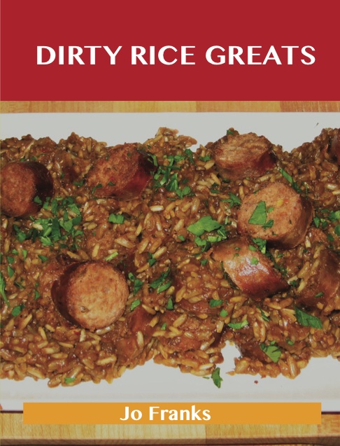 Dirty Rice Greats: Delicious Dirty Rice Recipes, The Top 34 Dirty Rice Recipes