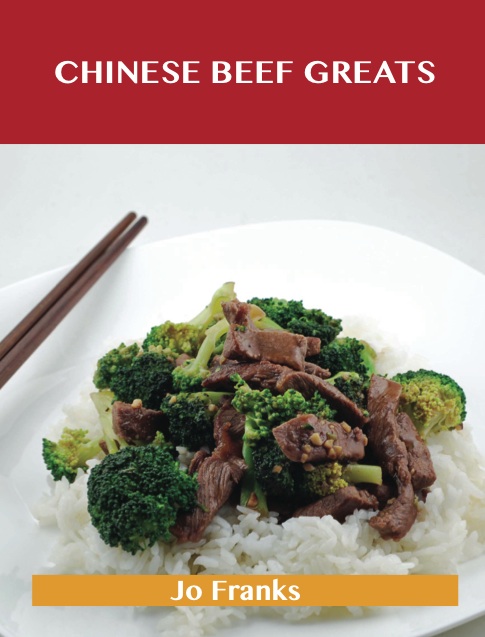 Chinese Beef Greats: Delicious Chinese Beef Recipes, The Top 54 Chinese Beef Recipes