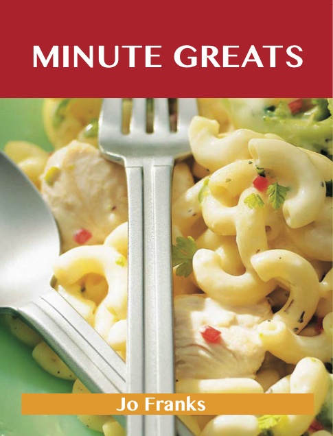 Minute Greats: Delicious Minute Recipes, The Top 48 Minute Recipes