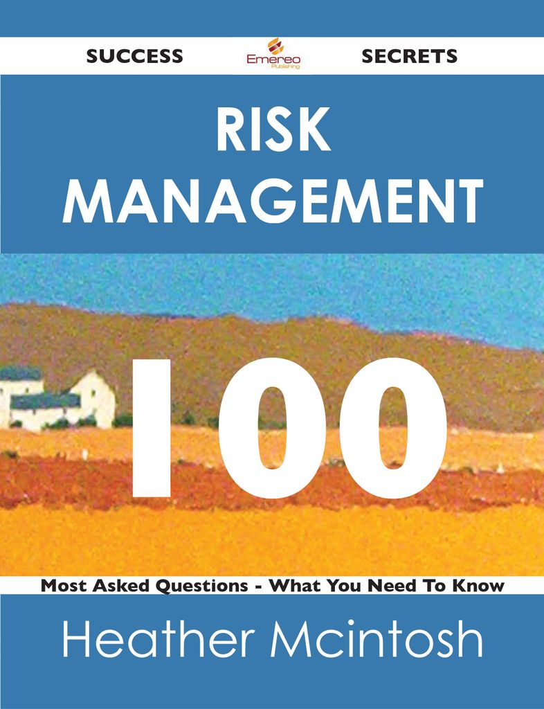 Risk Management 100 Success Secrets - 100 Most Asked Questions On Risk Management - What You Need To Know