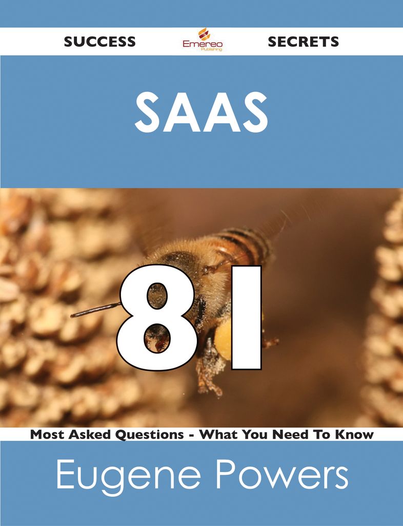 SaaS 81 Success Secrets - 81 Most Asked Questions On SaaS - What You Need To Know