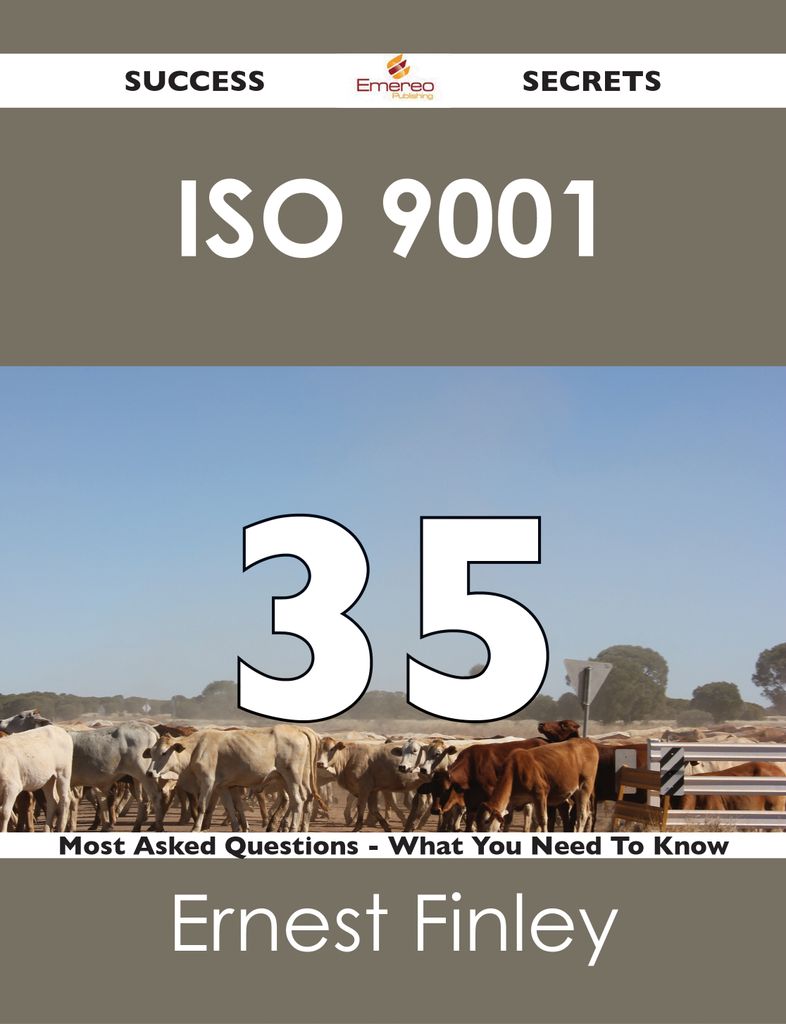 ISO 9001 35 Success Secrets - 35 Most Asked Questions On ISO 9001 - What You Need To Know