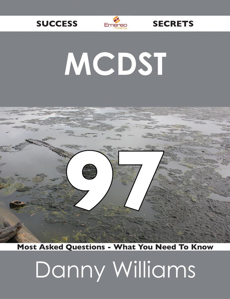 MCDST 97 Success Secrets - 97 Most Asked Questions On MCDST - What You Need To Know