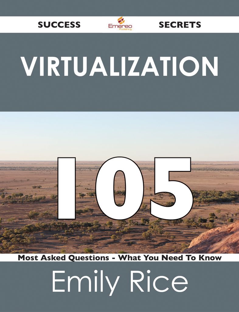 Virtualization 105 Success Secrets - 105 Most Asked Questions On Virtualization - What You Need To Know