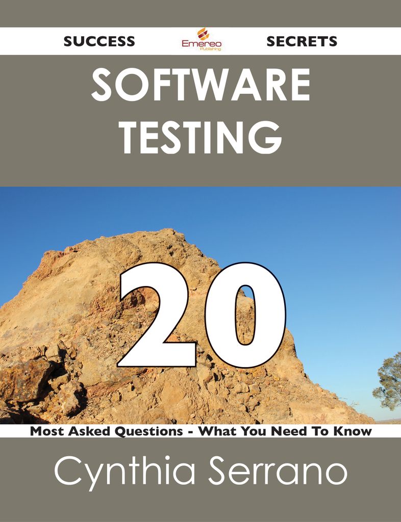 Software Testing 20 Success Secrets - 20 Most Asked Questions On Software Testing - What You Need To Know