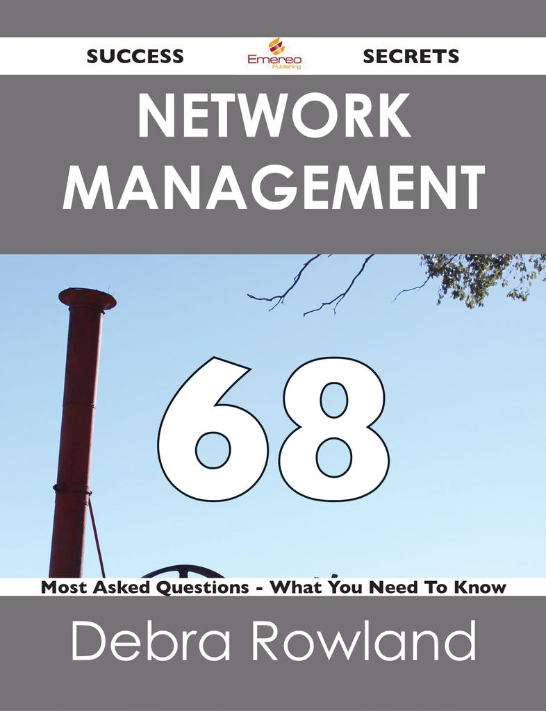 Network Management 68 Success Secrets - 68 Most Asked Questions On Network Management - What You Need To Know