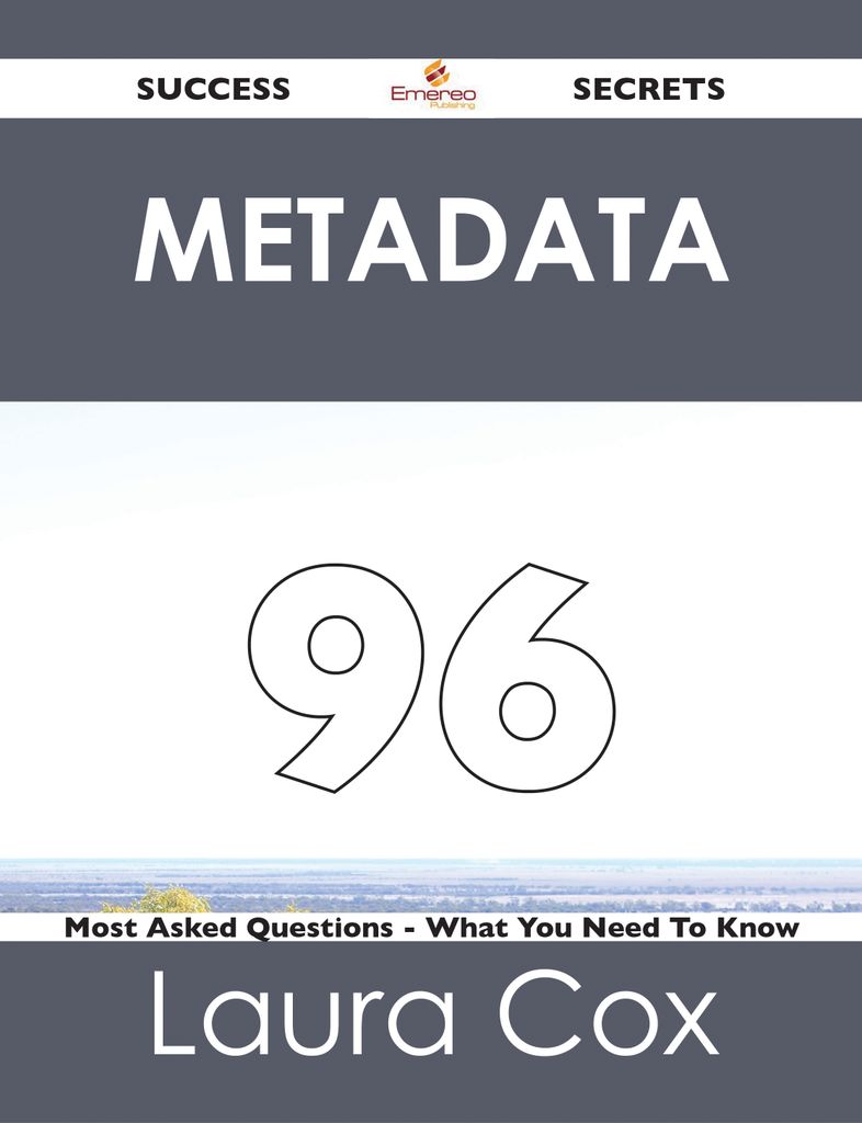 Metadata 96 Success Secrets - 96 Most Asked Questions On Metadata - What You Need To Know