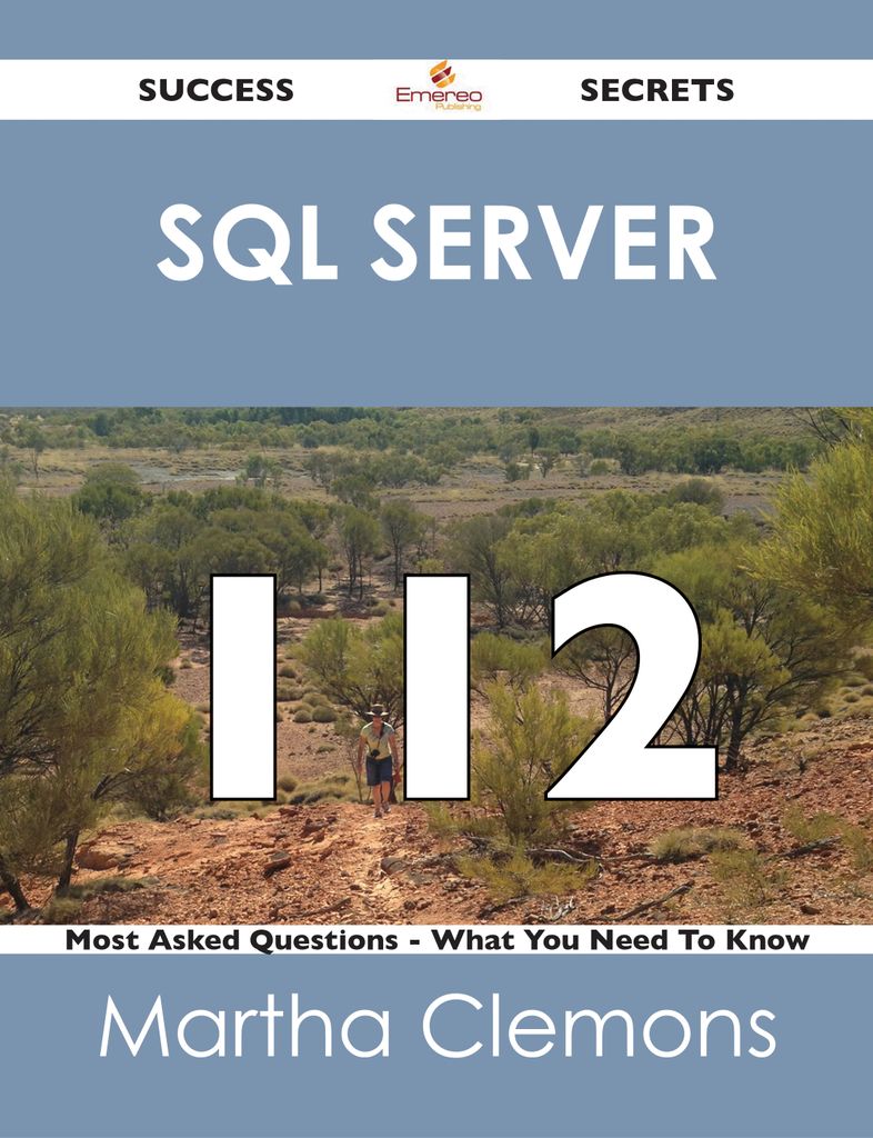 SQL Server 112 Success Secrets - 112 Most Asked Questions On SQL Server - What You Need To Know