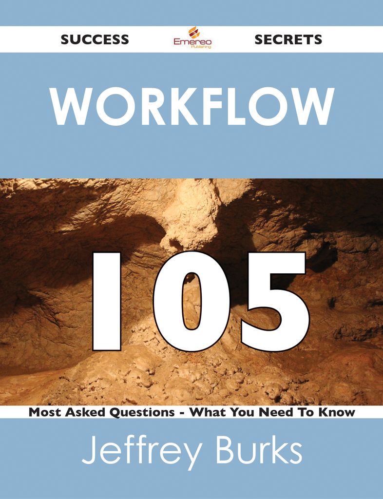 Workflow 105 Success Secrets - 105 Most Asked Questions On Workflow - What You Need To Know