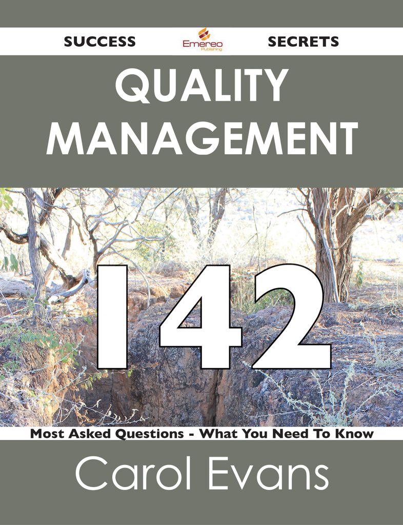 Quality Management 142 Success Secrets - 142 Most Asked Questions On Quality Management - What You Need To Know