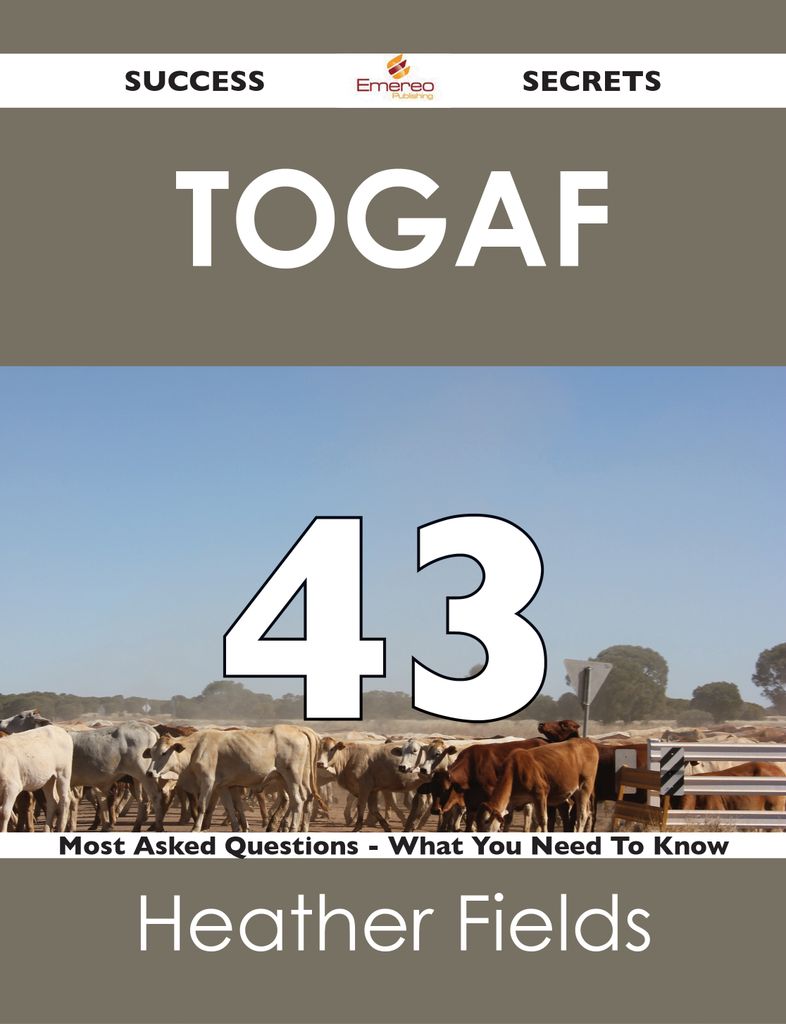 TOGAF 43 Success Secrets - 43 Most Asked Questions On TOGAF - What You Need To Know