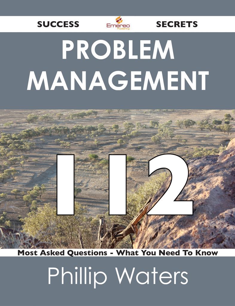 Problem Management 112 Success Secrets - 112 Most Asked Questions On Problem Management - What You Need To Know