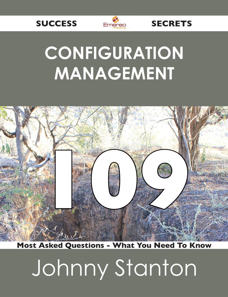 Configuration Management 109 Success Secrets - 109 Most Asked Questions On Configuration Management - What You Need To Know