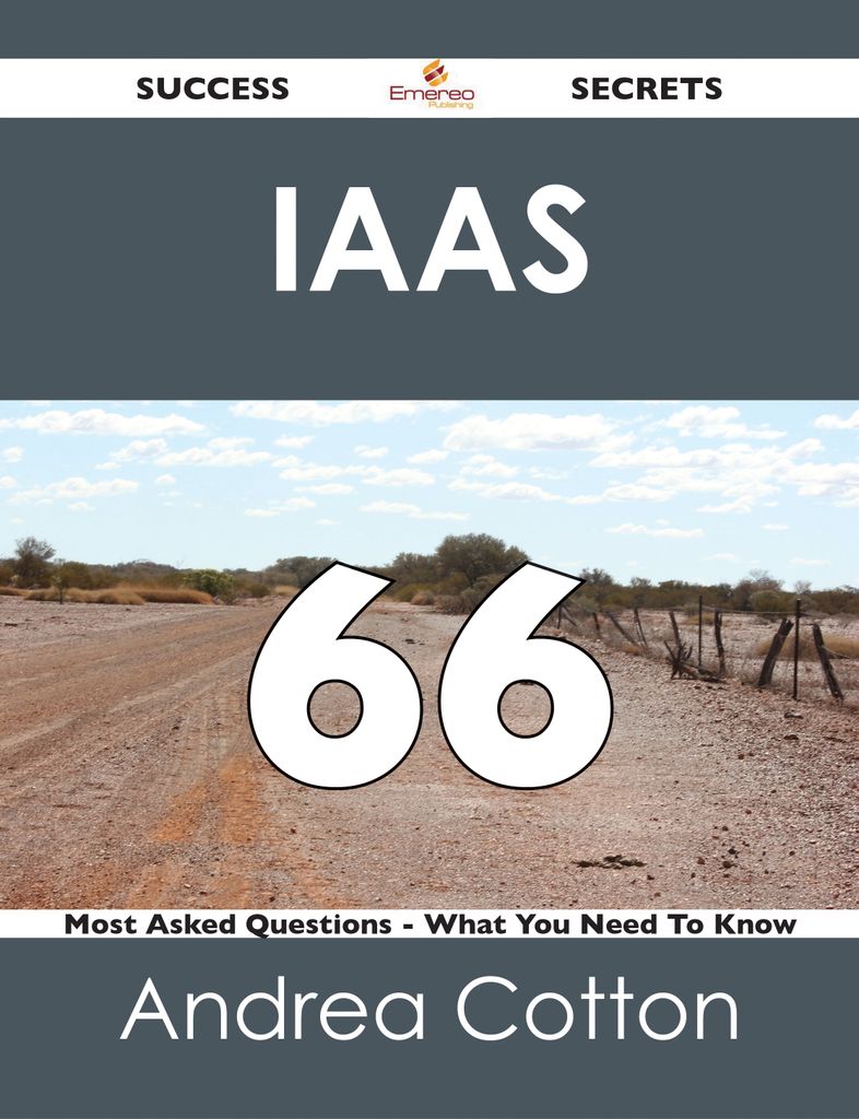 IaaS 66 Success Secrets - 66 Most Asked Questions On IaaS - What You Need To Know