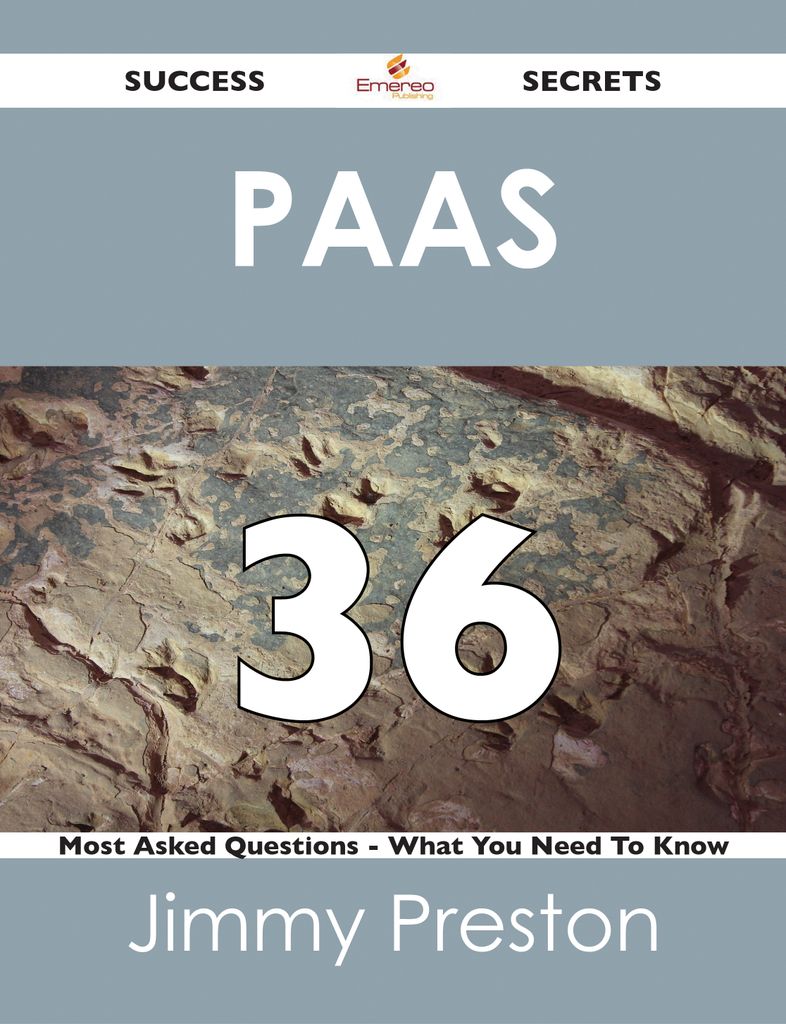 PaaS 36 Success Secrets - 36 Most Asked Questions On PaaS - What You Need To Know