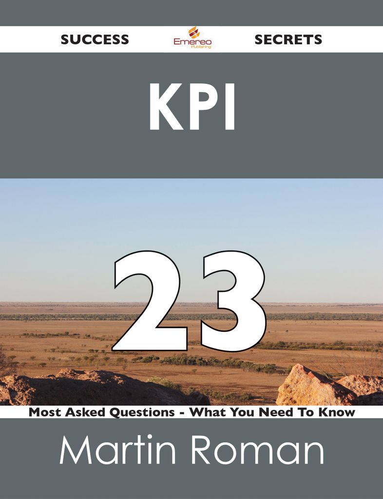 KPI 23 Success Secrets - 23 Most Asked Questions On KPI - What You Need To Know