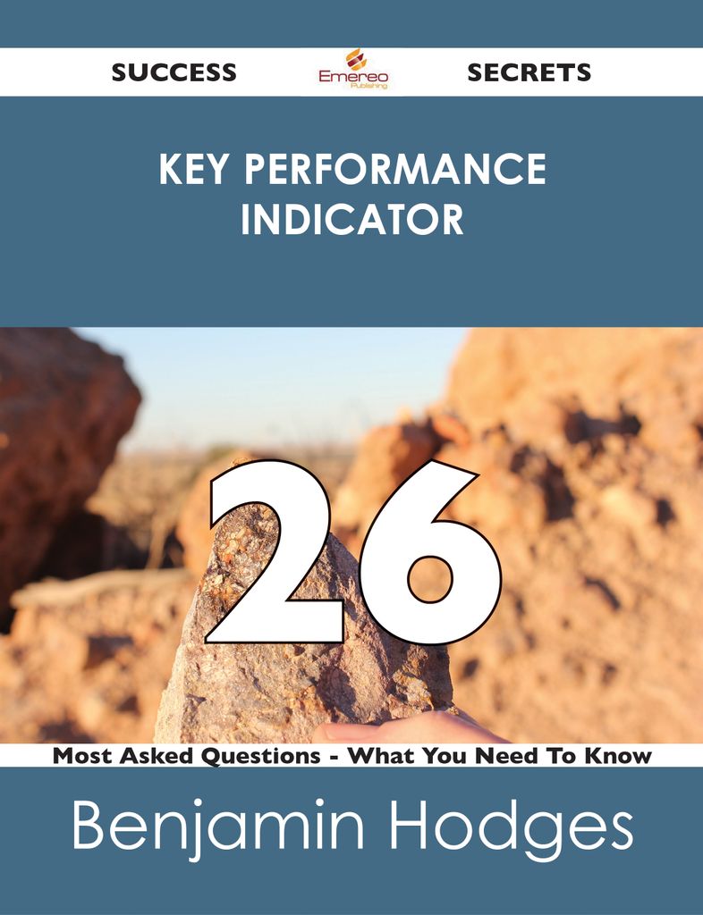 Key Performance Indicator 26 Success Secrets - 26 Most Asked Questions On Key Performance Indicator - What You Need To Know