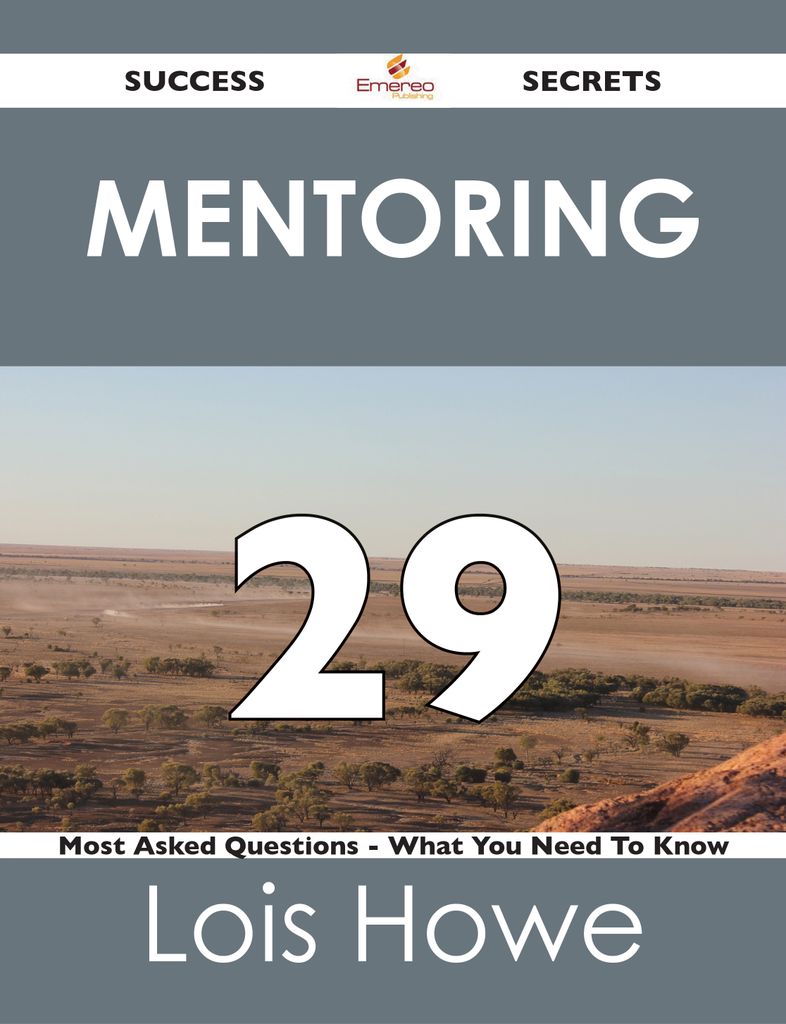 Mentoring 29 Success Secrets - 29 Most Asked Questions On Mentoring - What You Need To Know