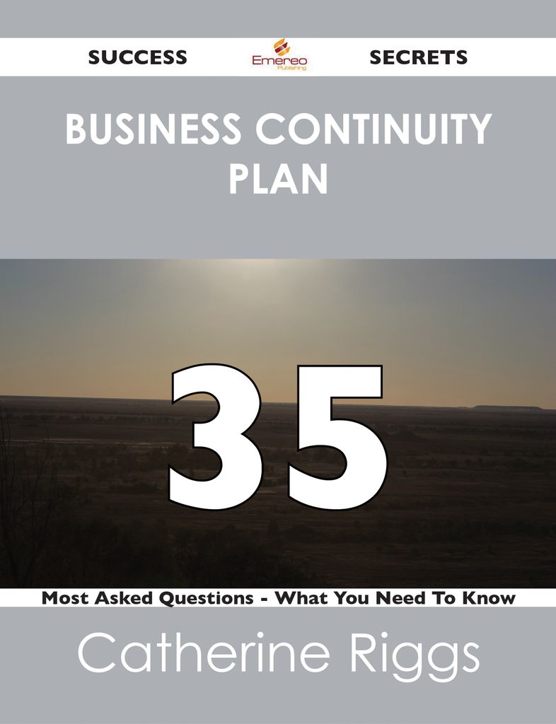 Business Continuity Plan 35 Success Secrets - 35 Most Asked Questions On Business Continuity Plan - What You Need To Know