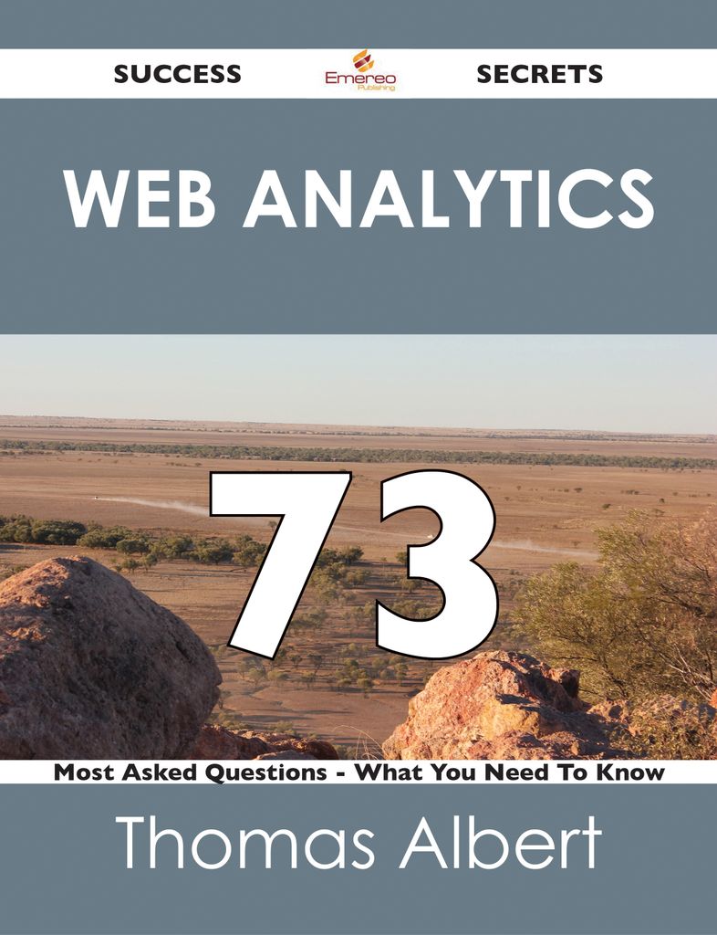 Web Analytics 73 Success Secrets - 73 Most Asked Questions On Web Analytics - What You Need To Know