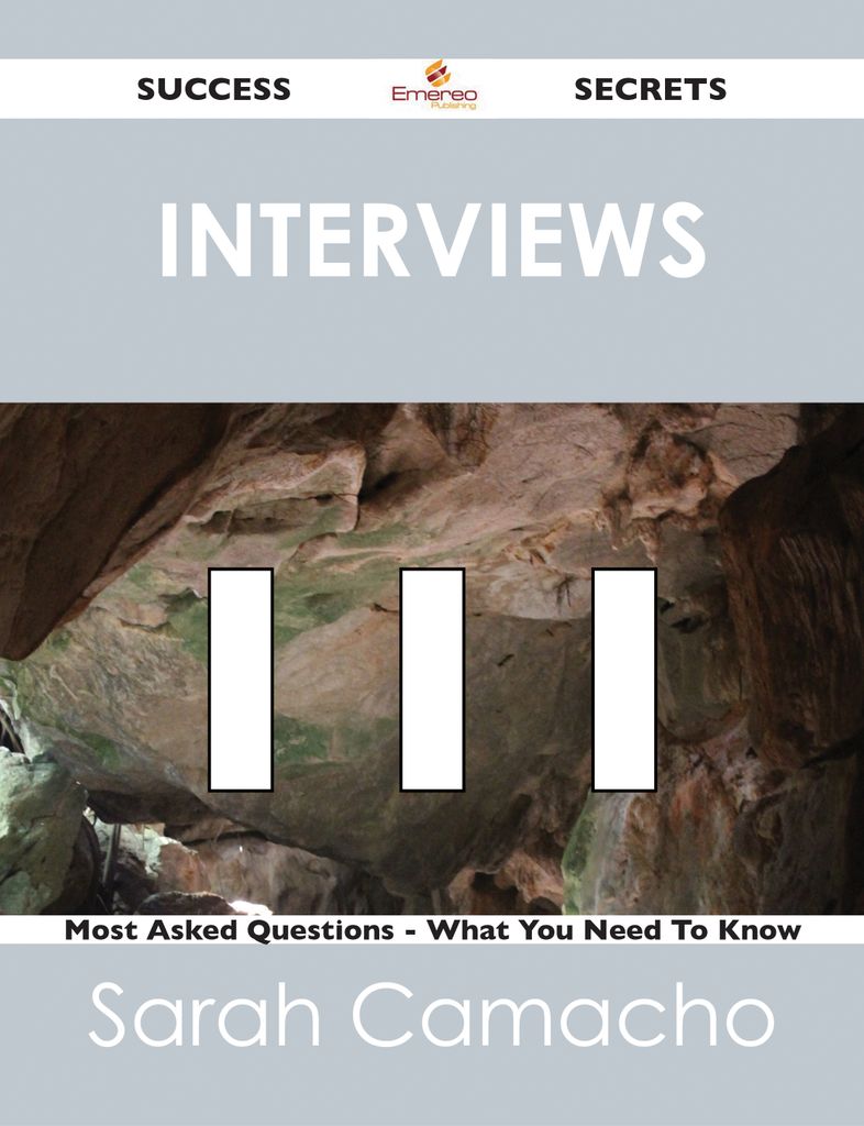 Interviews 111 Success Secrets - 111 Most Asked Questions On Interviews - What You Need To Know