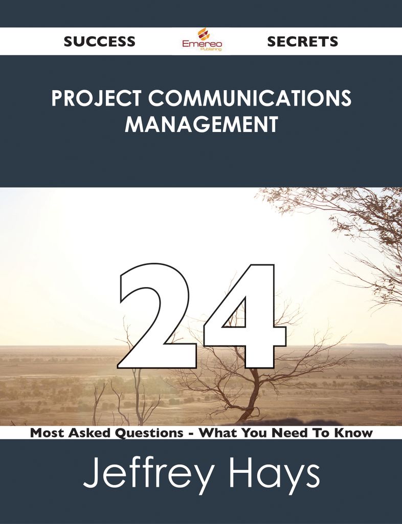 Project Communications Management 24 Success Secrets - 24 Most Asked Questions On Project Communications Management - What You Need To Know