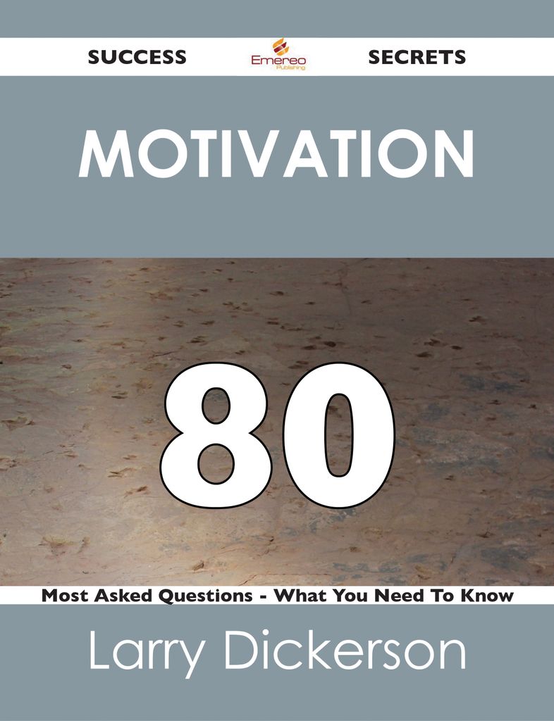 Motivation 80 Success Secrets - 80 Most Asked Questions On Motivation - What You Need To Know