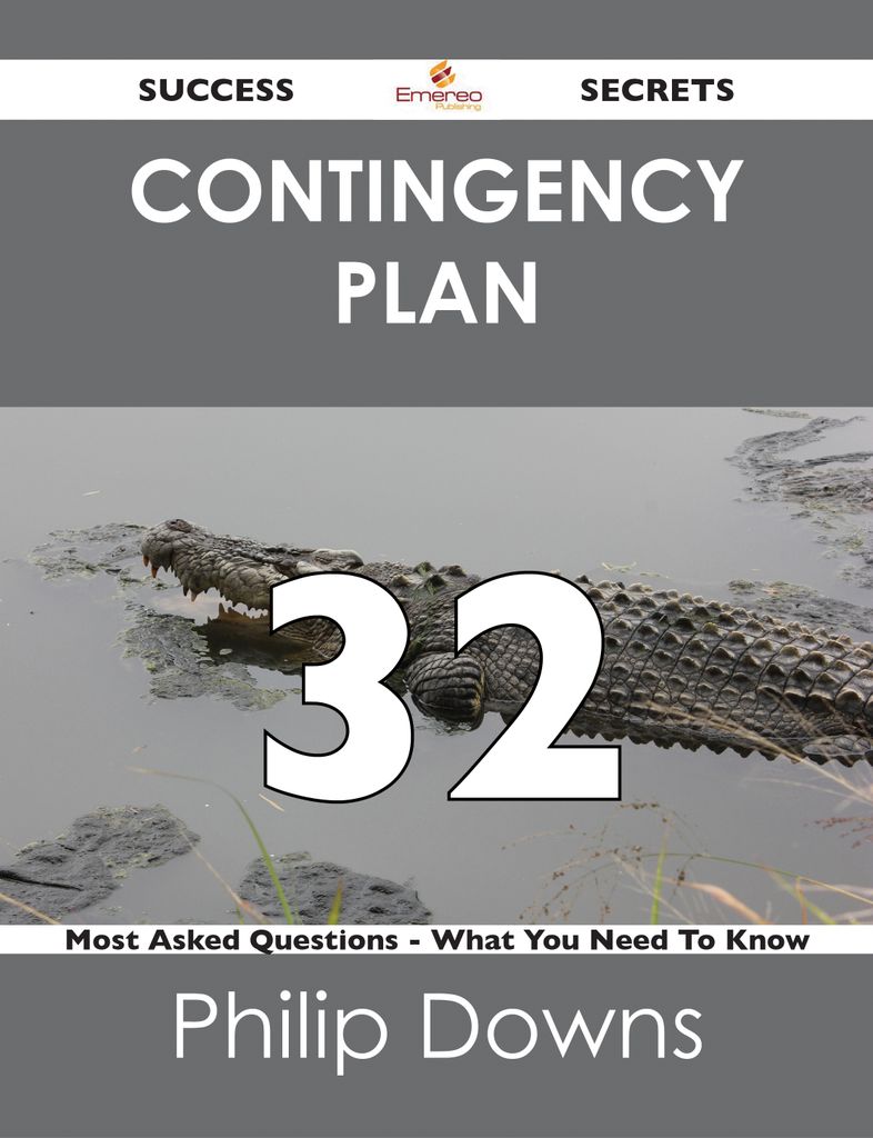 Contingency Plan 32 Success Secrets - 32 Most Asked Questions On Contingency Plan - What You Need To Know