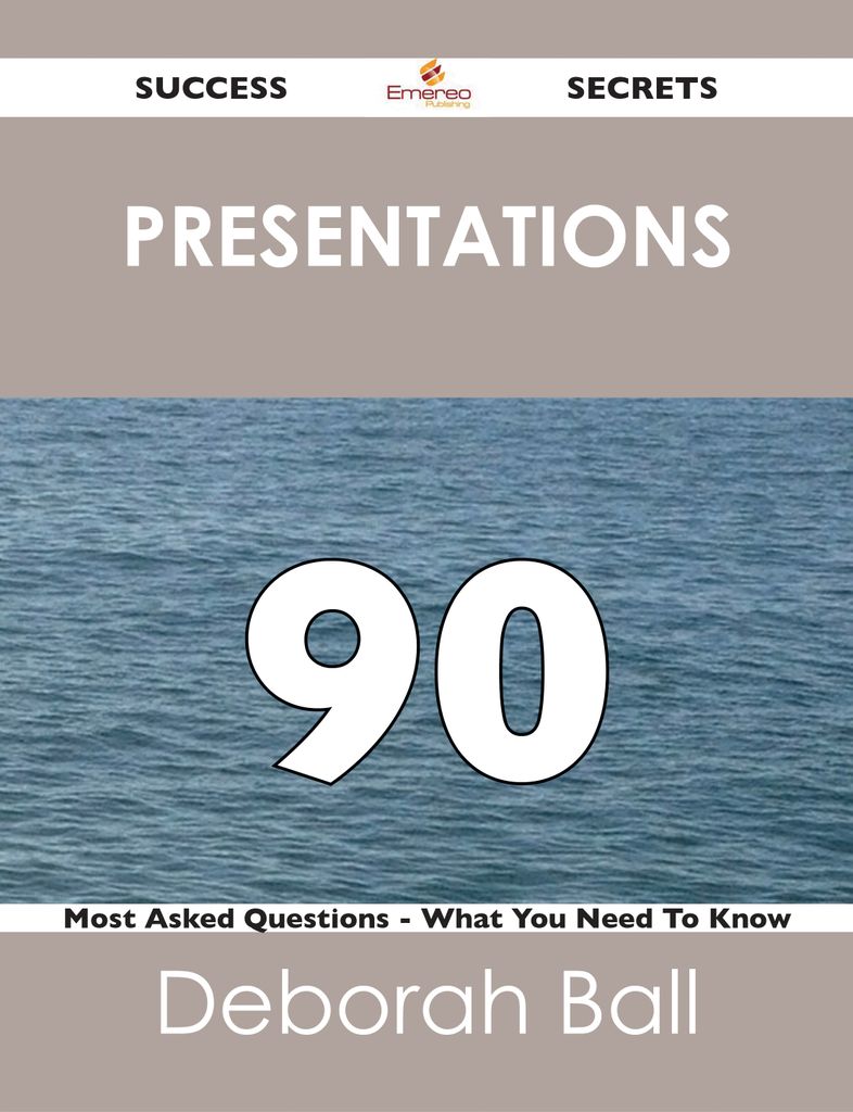 Presentations 90 Success Secrets - 90 Most Asked Questions On Presentations - What You Need To Know