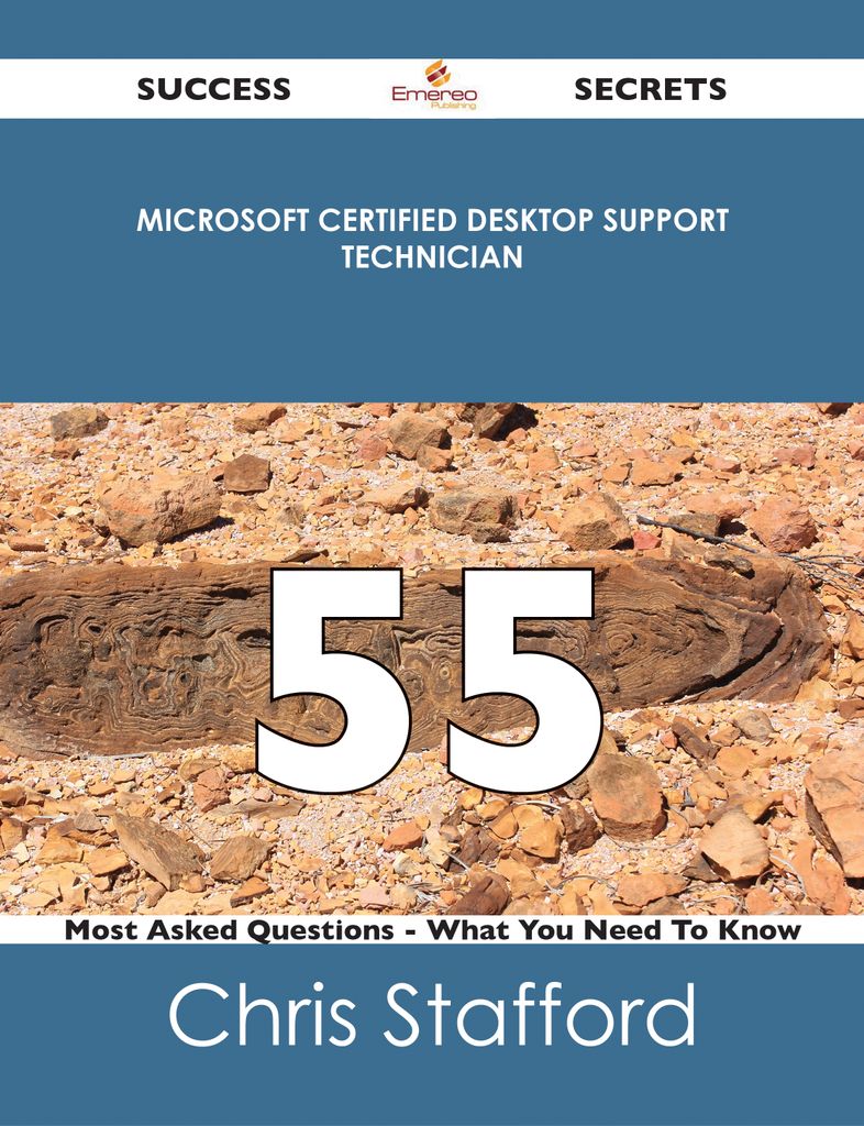 Microsoft Certified Desktop Support Technician 55 Success Secrets - 55 Most Asked Questions On Microsoft Certified Desktop Support Technician - What You Need To Know