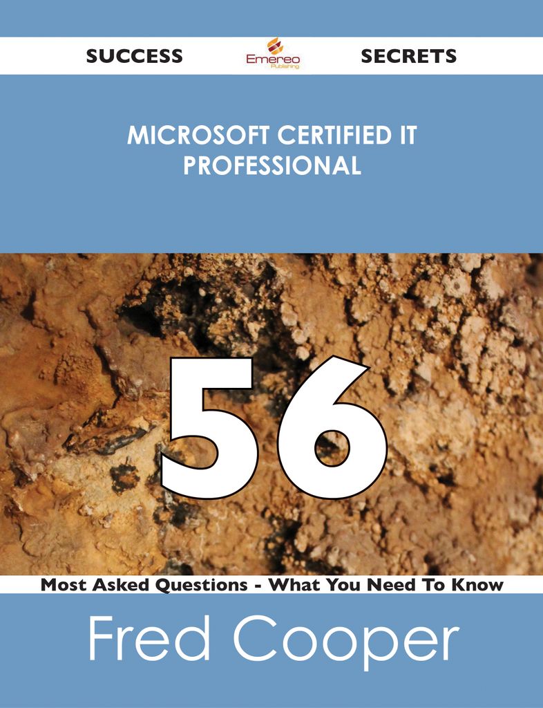 Microsoft Certified IT Professional 56 Success Secrets - 56 Most Asked Questions On Microsoft Certified IT Professional - What You Need To Know