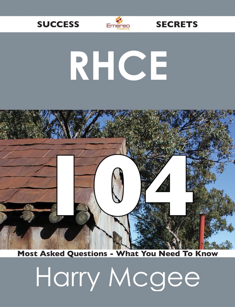 RHCE 104 Success Secrets - 104 Most Asked Questions On RHCE - What You Need To Know