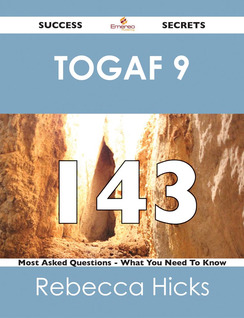 TOGAF 9 143 Success Secrets - 143 Most Asked Questions On TOGAF 9 - What You Need To Know