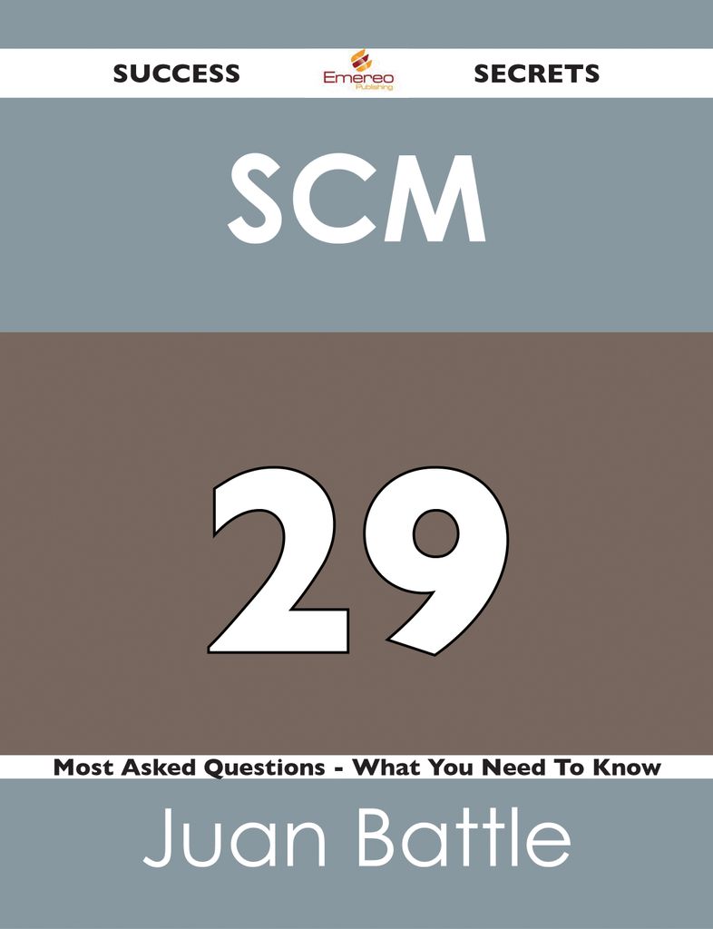 SCM 29 Success Secrets - 29 Most Asked Questions On SCM - What You Need To Know