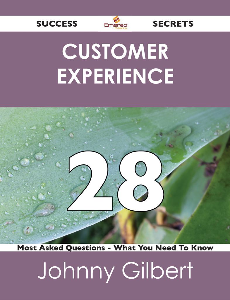 Customer Experience 28 Success Secrets - 28 Most Asked Questions On Customer Experience - What You Need To Know