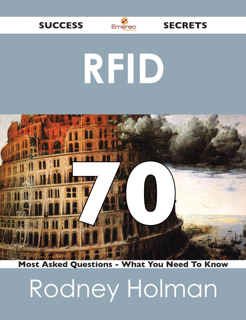 RFID 70 Success Secrets - 70 Most Asked Questions On RFID - What You Need To Know