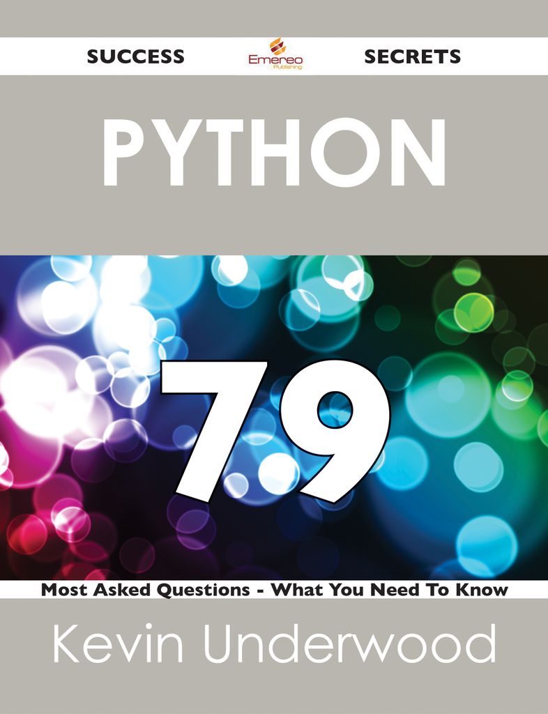 Python 79 Success Secrets - 79 Most Asked Questions On Python - What You Need To Know