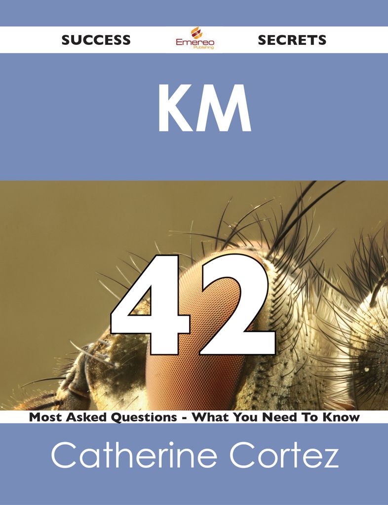 KM  42 Success Secrets - 42 Most Asked Questions On  KM  - What You Need To Know