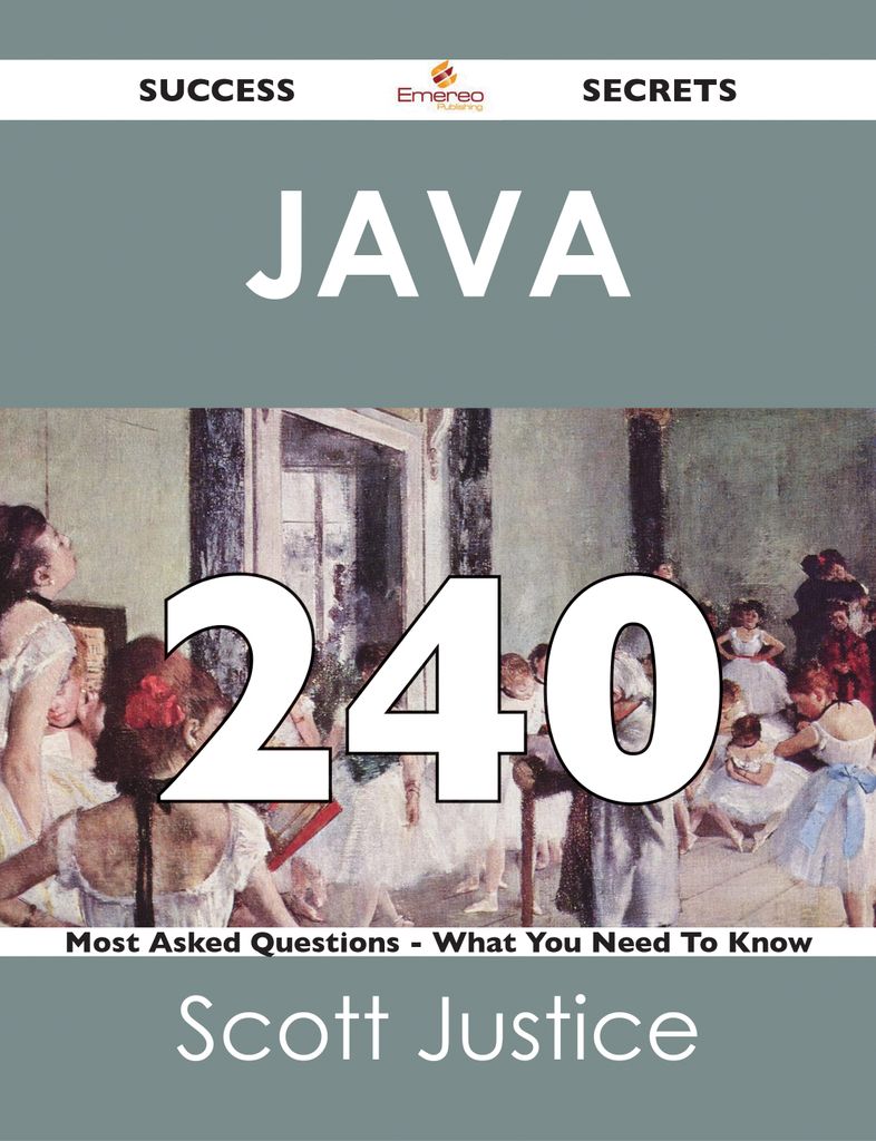 Java 240 Success Secrets - 240 Most Asked Questions On Java - What You Need To Know