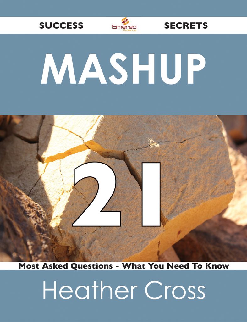 Mashup 21 Success Secrets - 21 Most Asked Questions On Mashup - What You Need To Know