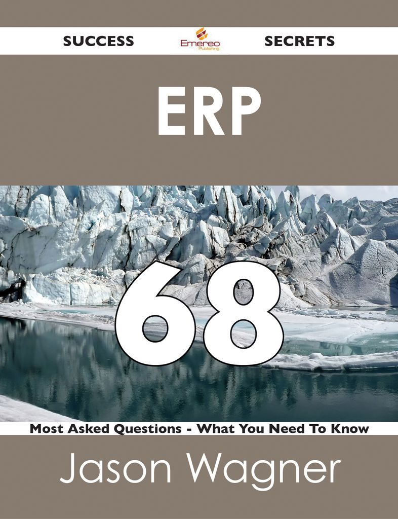 ERP  68 Success Secrets - 68 Most Asked Questions On  ERP  - What You Need To Know