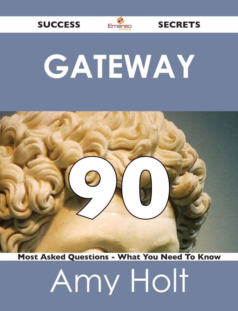 gateway 90 Success Secrets - 90 Most Asked Questions On gateway - What You Need To Know