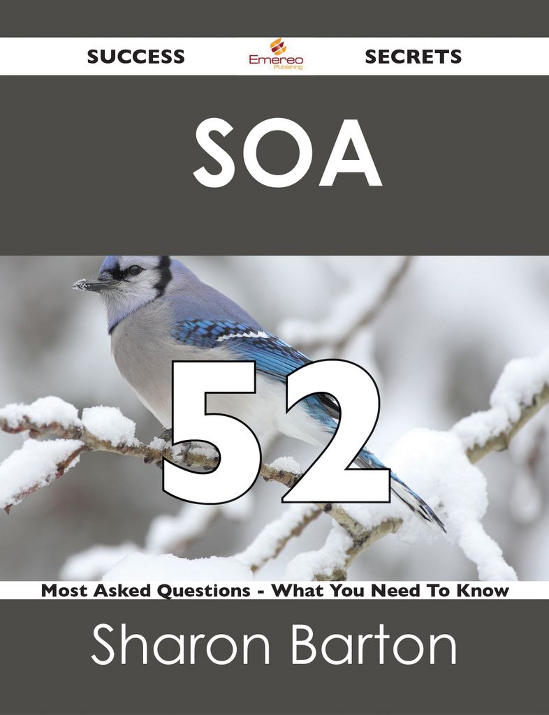 SOA  52 Success Secrets - 52 Most Asked Questions On  SOA  - What You Need To Know